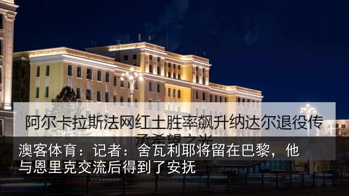 澳客体育:记者:舍瓦利耶将留在巴黎,他与恩里克交流后得到了安抚