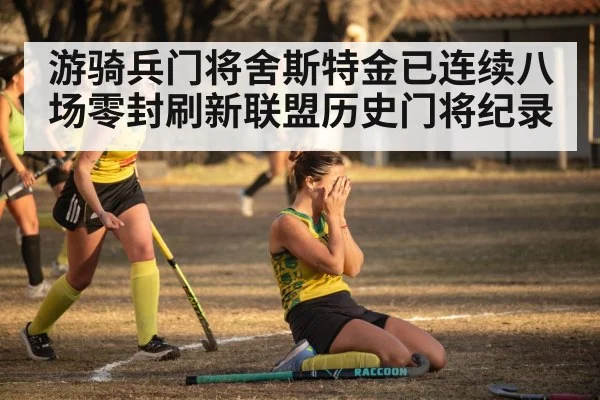 游骑兵门将舍斯特金已连续八场零封刷新联盟历史门将纪录