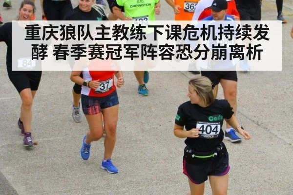 重庆狼队主教练下课危机持续发酵 春季赛冠军阵容恐分崩离析